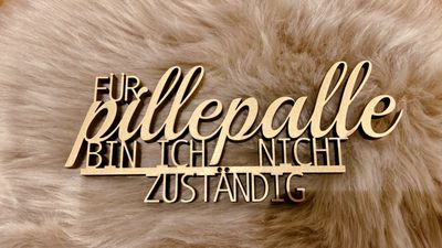 Schriftzug Schriftzug "Für pillepalle bin ich nicht zuständig"