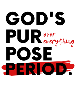 God&#39;s Purpose Over Everything Period.
