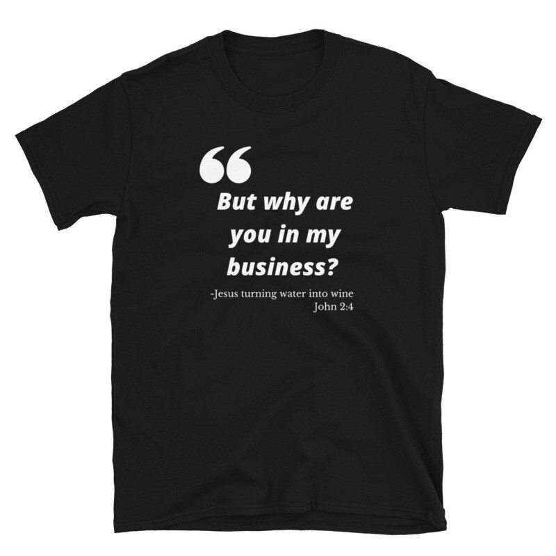 But why are you in my business? 