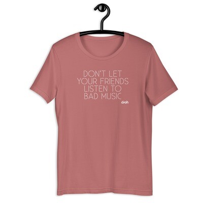 &quot;Don&#39;t Let Your Friends Listen To Bad Music&quot; T-Shirt