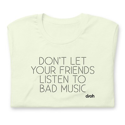 &quot;Don&#39;t Let Your Friends Listen To Bad Music&quot; T-Shirt
