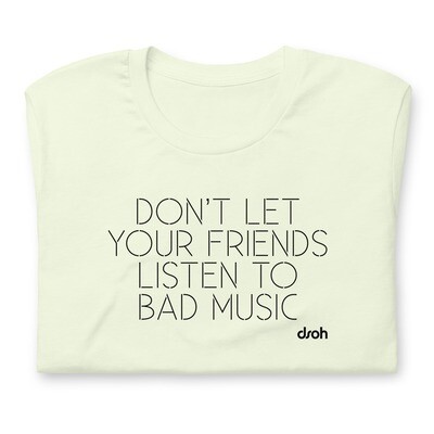 "Don't Let Your Friends Listen To Bad Music" T-Shirt