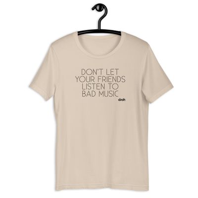 &quot;Don&#39;t Let Your Friends Listen To Bad Music&quot; T-Shirt