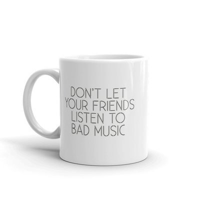 Don&#39;t Let Your Friends Listen To Bad Music - White Glossy Ceramic Mug