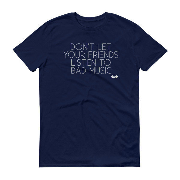 Don't Let Your Friends Listen To Bad Music T-Shirt