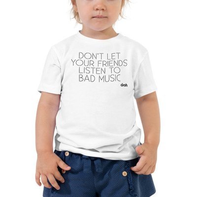 Don't Let Your Friends Listen To Bad Music Toddler Tee