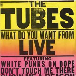 The Tubes ‎– What Do You Want From Live