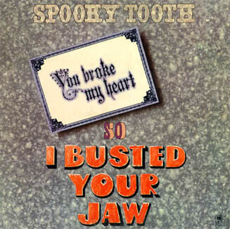 Spooky Tooth – You Broke My Heart So I Busted Your Jaw