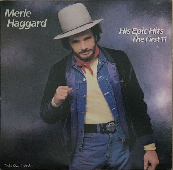 Merle Haggard – His Epic Hits—The First 11—To Be Continued...