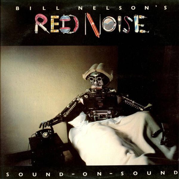 Bill Nelson&#39;s Red Noise* – Sound On Sound