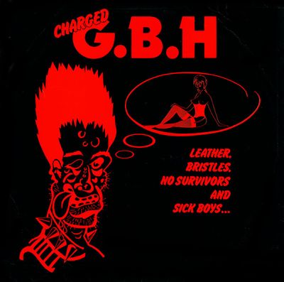 Charged G.B.H* – Leather, Bristles, No Survivors And Sick Boys