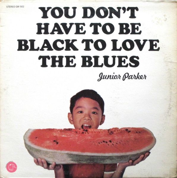 Junior Parker – You Don't Have To Be Black To Love The Blues