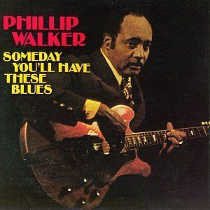 Phillip Walker – Someday You'll Have These Blues