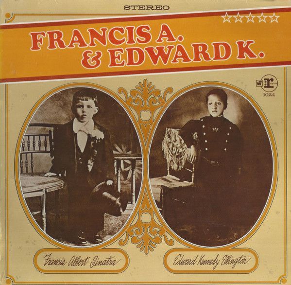 Francis Albert Sinatra, Edward Kennedy Ellington – Francis A. &amp; Edward K.