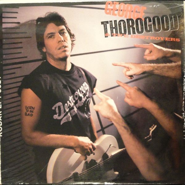 George Thorogood &amp; The Destroyers – Born To Be Bad