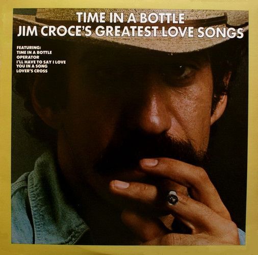 Jim Croce – Time In A Bottle Jim Croce's Greatest Love Songs Jim Croce – Time In A Bottle Jim Croce's Greatest Love Songs