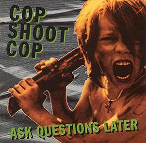 Cop Shoot Cop ‎– Ask Questions Later