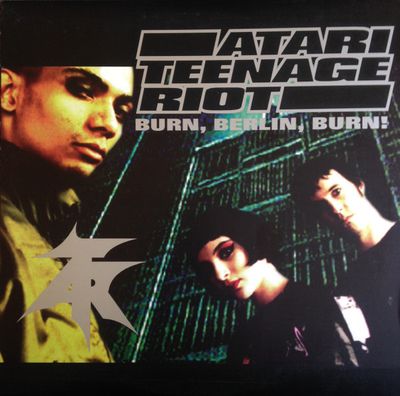 Atari Teenage Riot – Burn, Berlin, Burn! Atari Teenage Riot – Burn, Berlin, Burn!