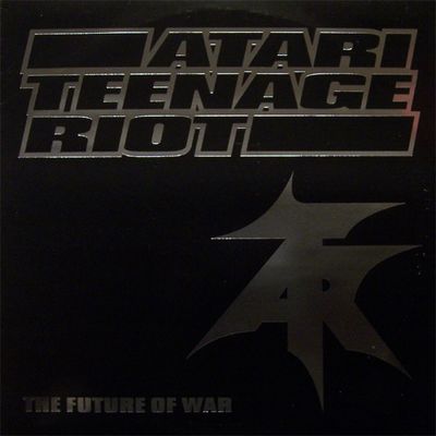 Atari Teenage Riot – The Future Of War Atari Teenage Riot – The Future Of War