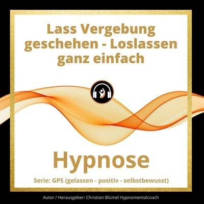 Audio Hypnose: Lass Vergebung geschehen - Loslassen ganz einfach