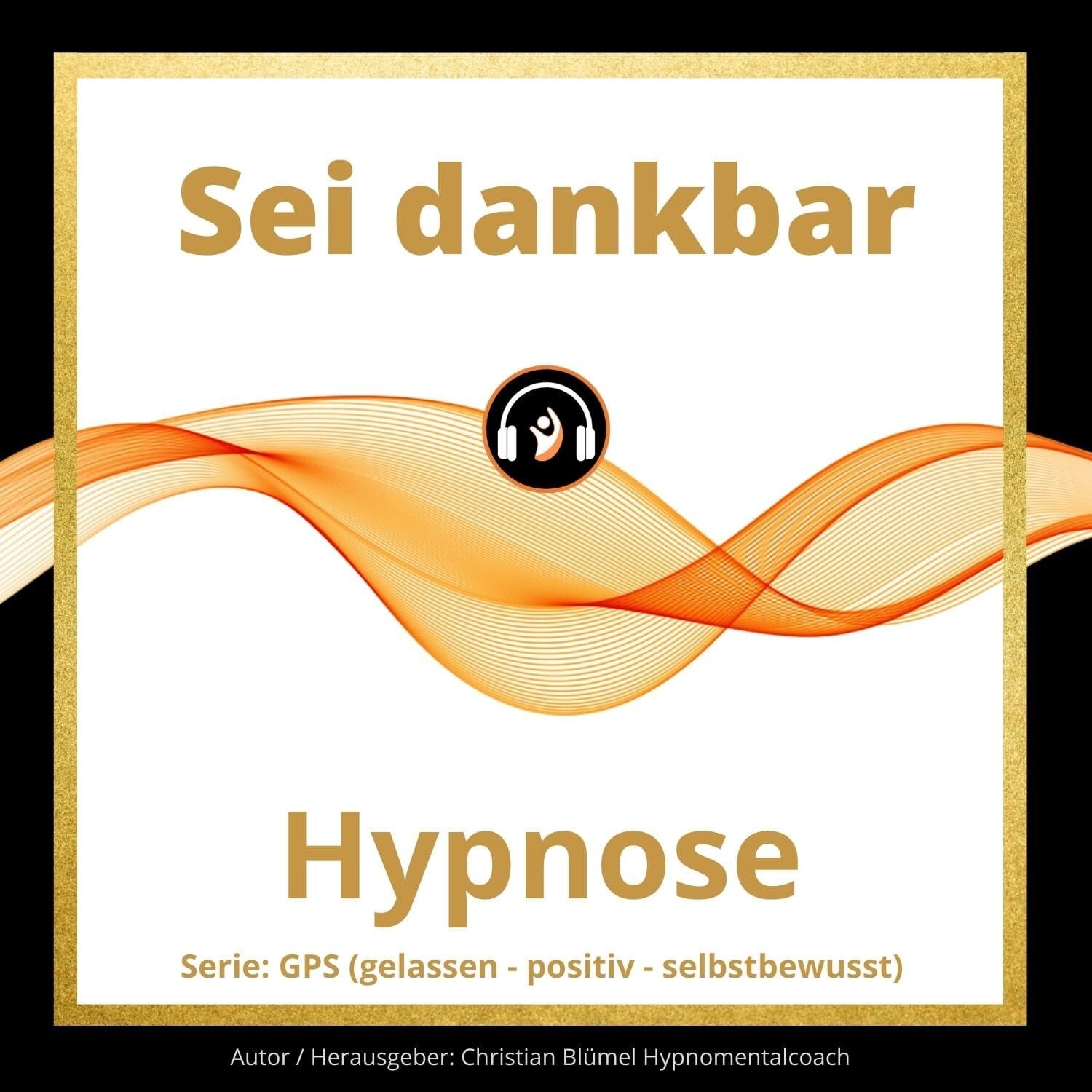 Audio Hypnose: Sei dankbar
GPS – gelassen-positiv-selbstbewusst