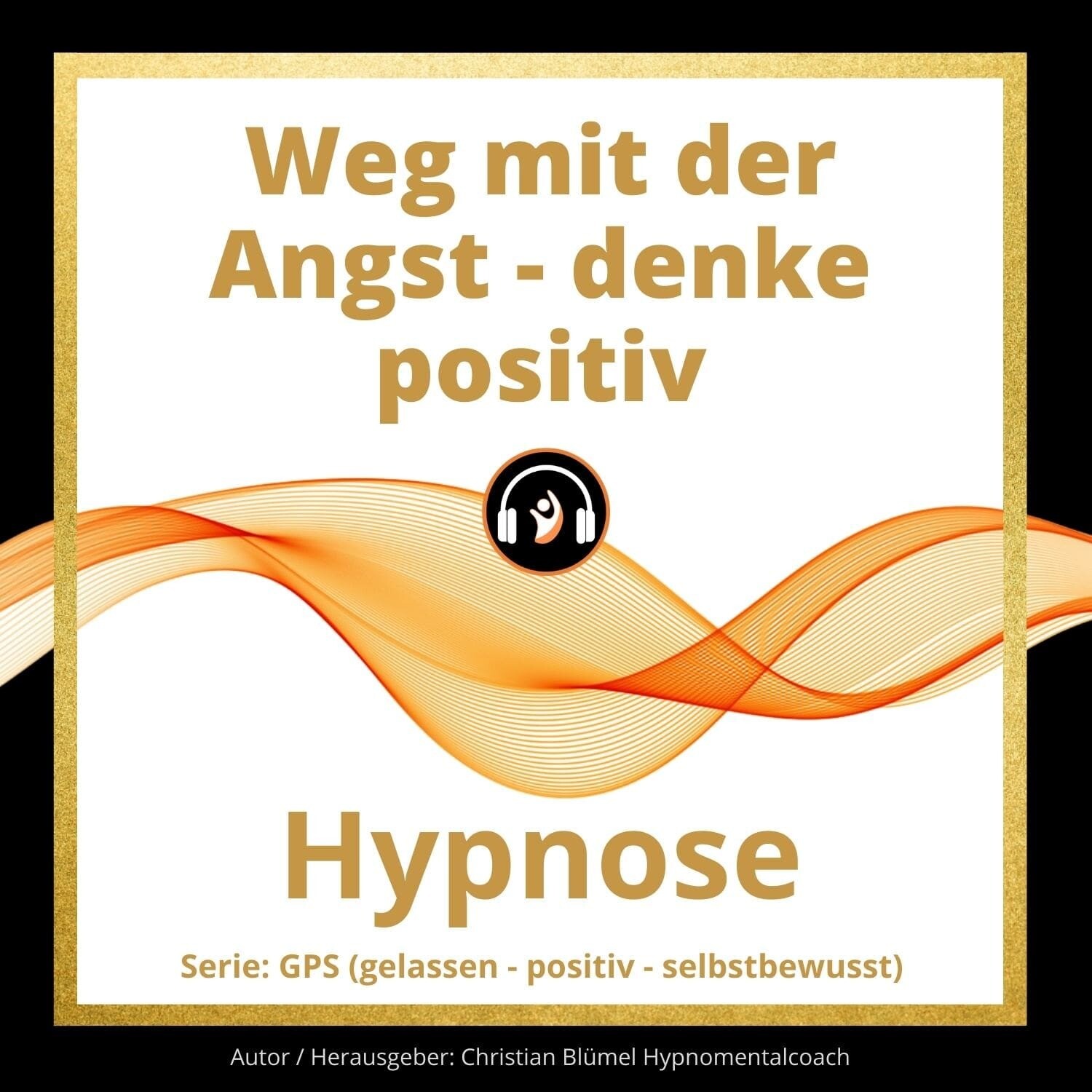 Audio Hypnose: Weg mit der Angst - denke positiv - GPS Hypnose