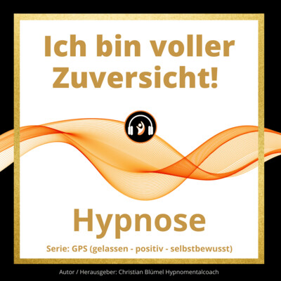 Audio Hypnose: Ich bin voller Zuversicht!
GPS – gelassen-positiv-selbstbewusst