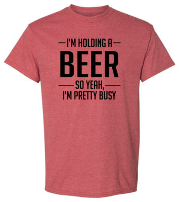 I'M HOLDING A BEER SO YEAH, I'M PRETTY BUSY, T-SHIRT