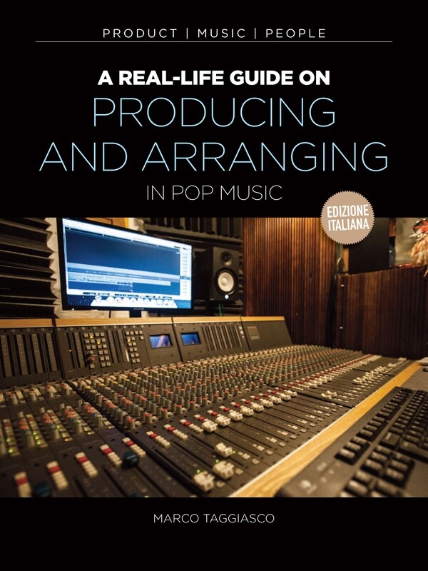 A Real-Life Guide On Arranging and Production [edizione italiana]