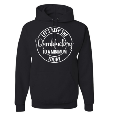 Let's Keep the Dumbfuckery to a Minimum Today Hoodie