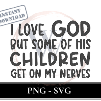 I Love God. But Some Of His Children Get On My Nerves Instant Download file