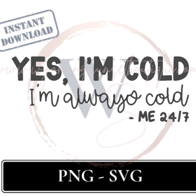 Yes, I'm Cold. I'm Always Cold. Me: 24/7 - Instant Download file