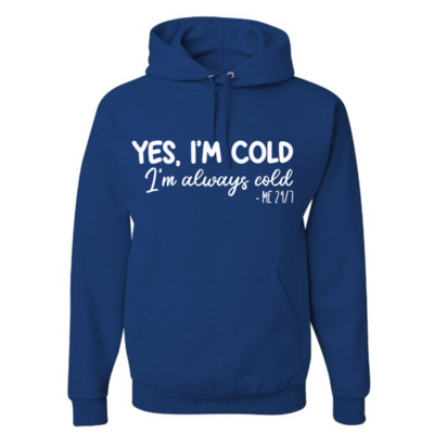 Yes, I'm cold. I'm always cold 24/7 hoodies.