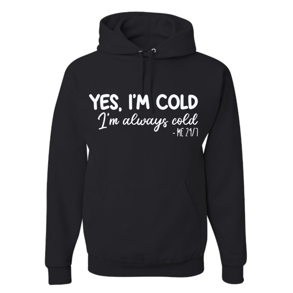 Yes, I'm cold. I'm always cold 24/7 hoodies.