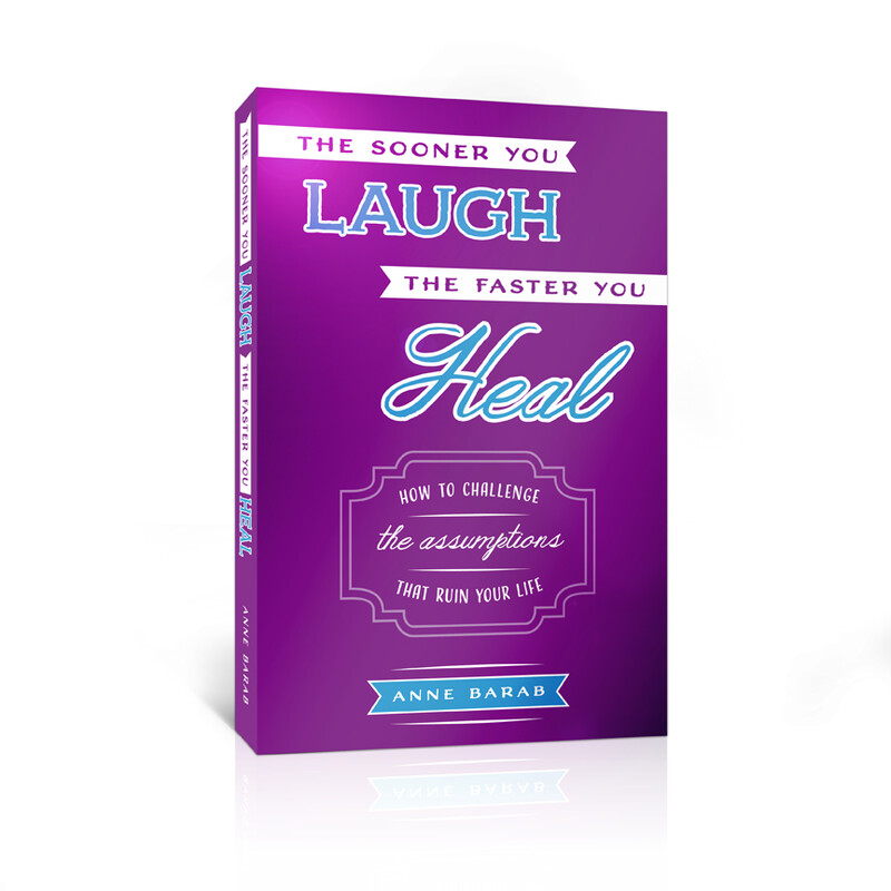 The Sooner You Laugh the Faster You Heal: How to Challenge the Assumptions that Ruin Your Life {PAPER VERSION}