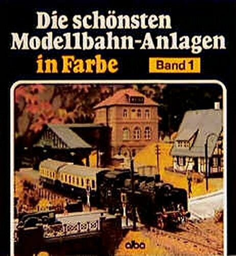 Die schönsten Modellbahn-Anlagen in Farbe Band 1