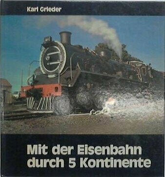 Mit der Eisenbahn durch 5 Kontinente