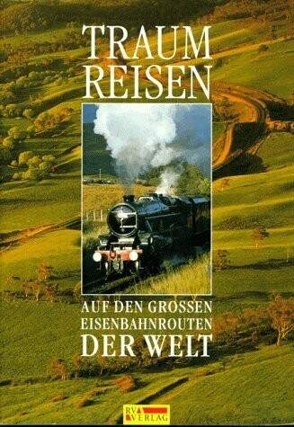 Traumreisen auf den großen Eisenbahnrouten der Welt