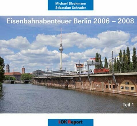 Eisenbahnabenteuer Berlin 2006 – 2008 – Teil 1
