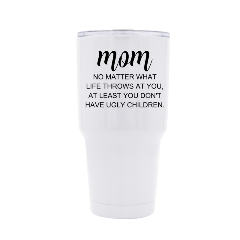 Mom no Ugly Children 30 oz Tumblers