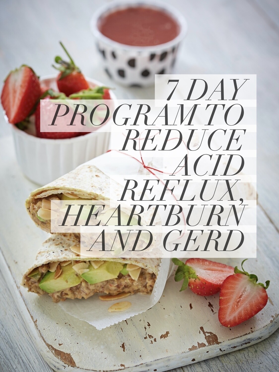 7 Day Program to Reduce Acid Reflux, Heartburn and Gerd