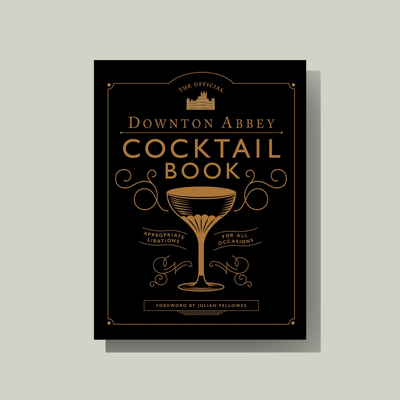 The Official Downton Abbey Cocktail Book 