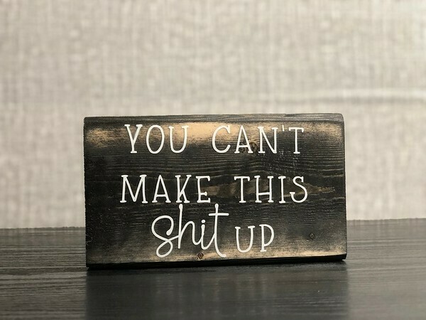 You Can't Make This Shit Up - wood block