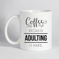 Coffee Bc Adulting is Hard