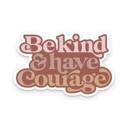 Be Kind And Have Courage