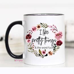 I Like Pretty Things And The Word Fuck Mug