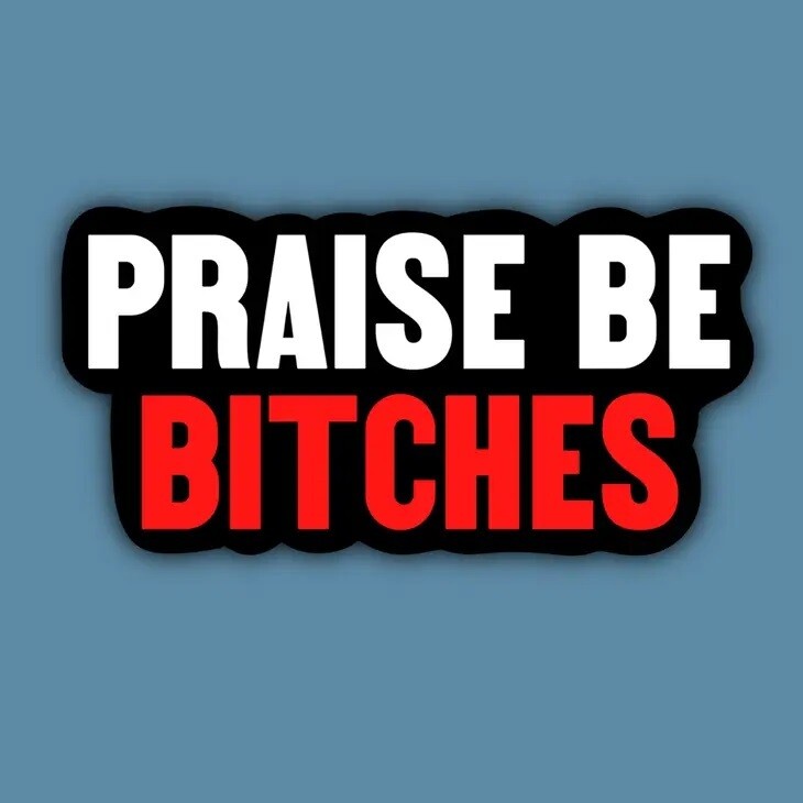 Praise Be Bitches Sticker