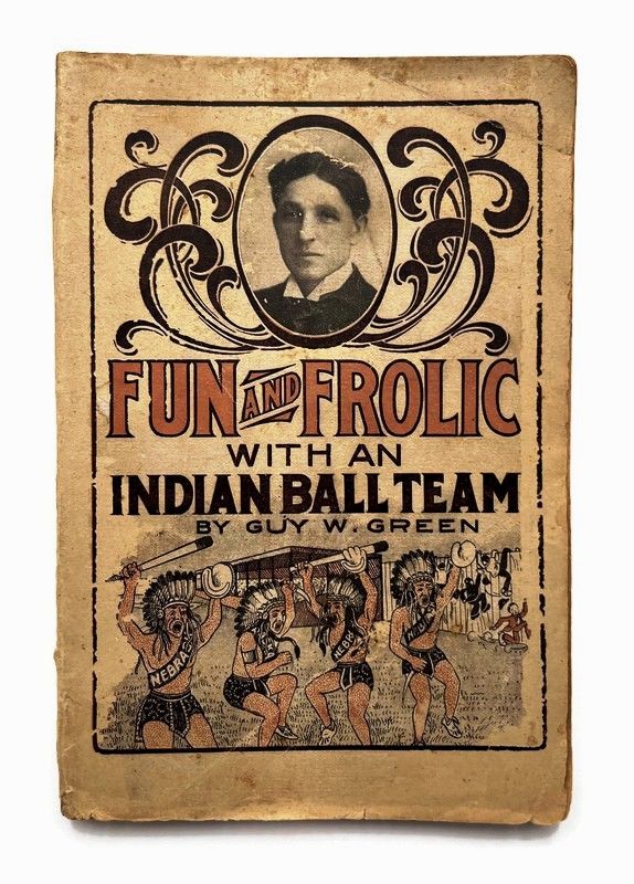 1907 “Fun and Frolic w/ Indian Baseball Team” by Guy Green Nebraska Indians