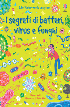 Sarah Hull, I segreti di batteri, virus e funghi, Usborne