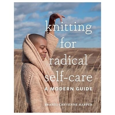 Knitting For Radical Self Care - By Brandy Cheyenne Harper